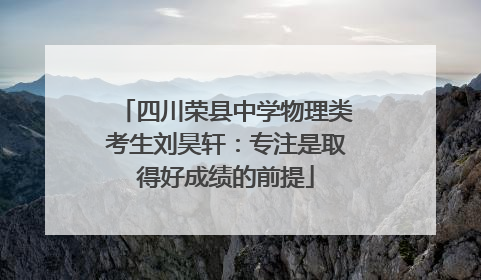 四川荣县中学物理类考生刘昊轩：专注是取得好成绩的前提