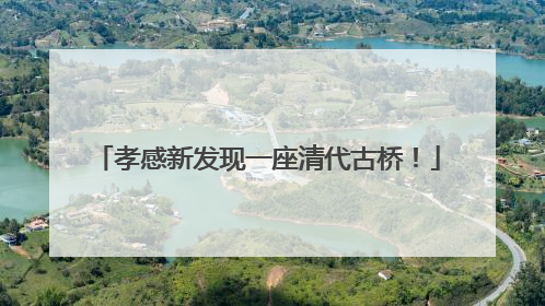 孝感新发现一座清代古桥！