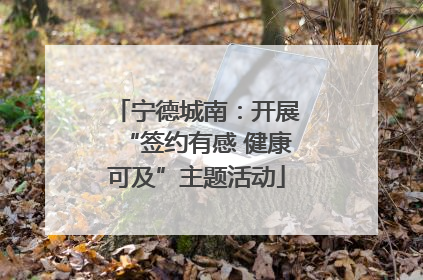 宁德城南：开展“签约有感 健康可及”主题活动