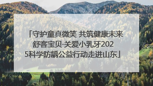 守护童真微笑 共筑健康未来 舒客宝贝·关爱小乳牙2025科学防龋公益行动走进山东