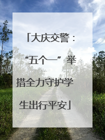 大庆交警：“五个一”举措全力守护学生出行平安