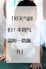 好天气回归！本周气温将一路飙升