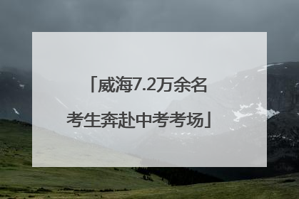 威海7.2万余名考生奔赴中考考场