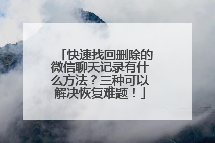 快速找回删除的微信聊天记录有什么方法？三种可以解决恢复难题！