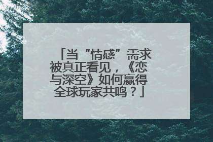 当“情感”需求被真正看见，《恋与深空》如何赢得全球玩家共鸣？