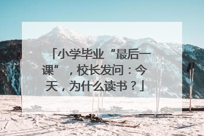 小学毕业“最后一课”，校长发问：今天，为什么读书？