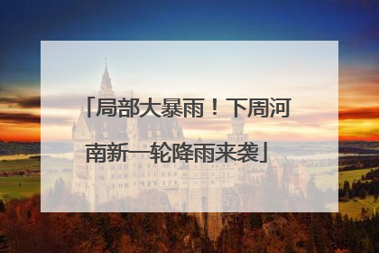 局部大暴雨！下周河南新一轮降雨来袭