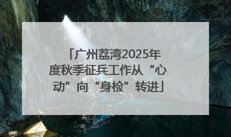 广州荔湾2025年度秋季征兵工作从“心动”向“身检”转进