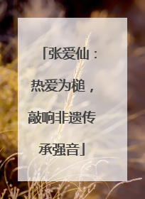 张爱仙：热爱为槌，敲响非遗传承强音