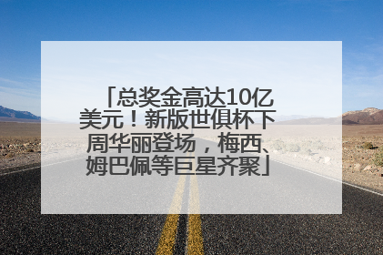 总奖金高达10亿美元！新版世俱杯下周华丽登场，梅西、姆巴佩等巨星齐聚
