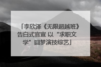 李欣泽《无限超越班》告白式官宣 以“求职文学”圆梦演技综艺
