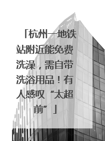 杭州一地铁站附近能免费洗澡，需自带洗浴用品！有人感叹“太超前”