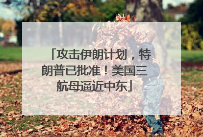 攻击伊朗计划，特朗普已批准！美国三航母逼近中东