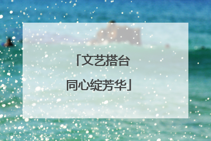 文艺搭台 同心绽芳华