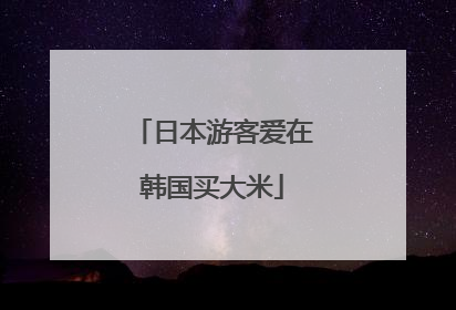日本游客爱在韩国买大米