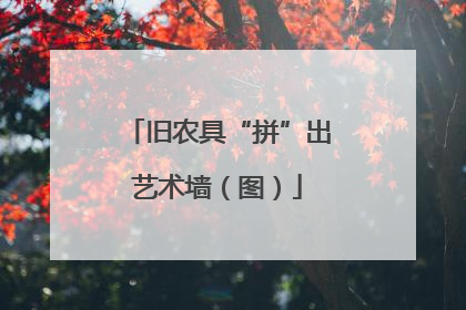 旧农具“拼”出艺术墙（图）