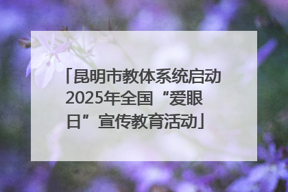 昆明市教体系统启动2025年全国“爱眼日”宣传教育活动