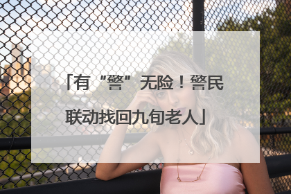 有“警”无险！警民联动找回九旬老人