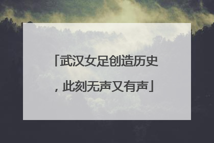武汉女足创造历史，此刻无声又有声