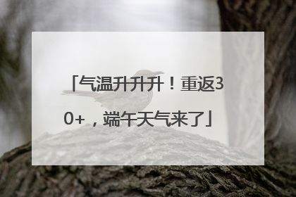 气温升升升！重返30+，端午天气来了