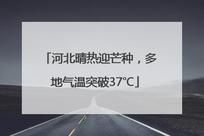 河北晴热迎芒种，多地气温突破37℃