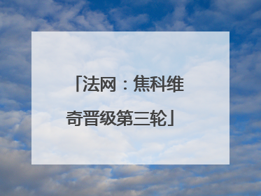 法网：焦科维奇晋级第三轮