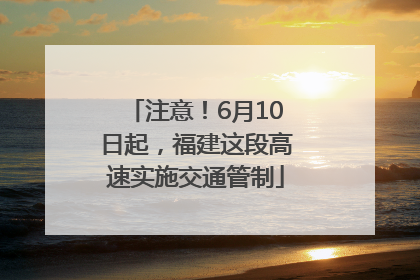 注意！6月10日起，福建这段高速实施交通管制