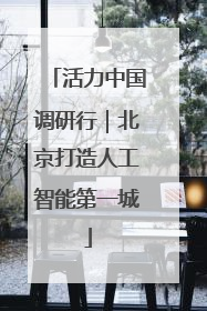 活力中国调研行｜北京打造人工智能第一城