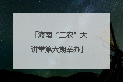 海南“三农”大讲堂第六期举办
