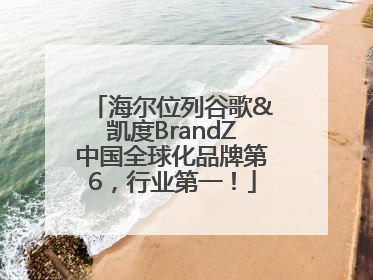 海尔位列谷歌&凯度BrandZ中国全球化品牌第6，行业第一！