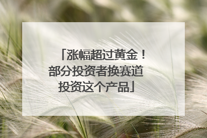 涨幅超过黄金！部分投资者换赛道投资这个产品