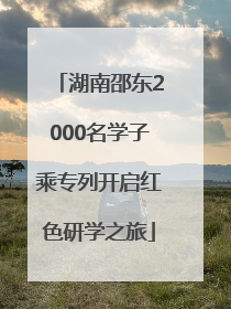 湖南邵东2000名学子乘专列开启红色研学之旅