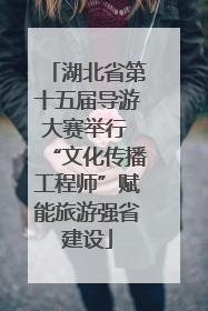 湖北省第十五届导游大赛举行 “文化传播工程师”赋能旅游强省建设