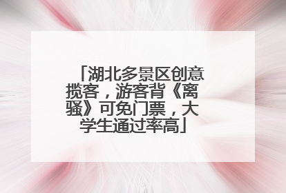 湖北多景区创意揽客，游客背《离骚》可免门票，大学生通过率高