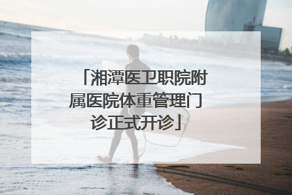 湘潭医卫职院附属医院体重管理门诊正式开诊