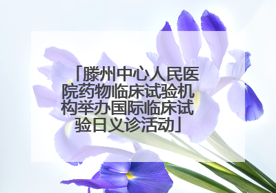 滕州中心人民医院药物临床试验机构举办国际临床试验日义诊活动