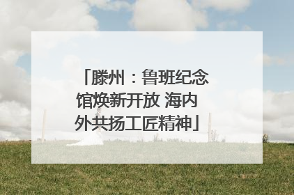 滕州：鲁班纪念馆焕新开放 海内外共扬工匠精神