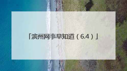 滨州网事早知道（6.4）