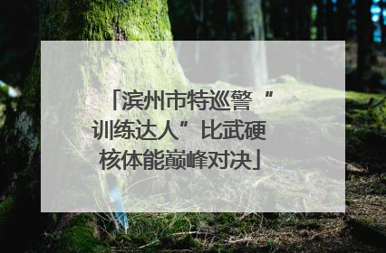 滨州市特巡警“训练达人”比武硬核体能巅峰对决