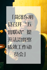 菏泽东明县召开“五督联动”提升法治督察质效工作动员会