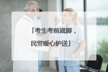 考生考前崴脚，民警暖心护送
