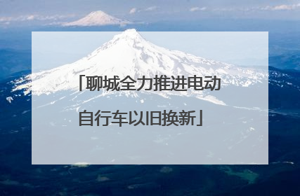 聊城全力推进电动自行车以旧换新