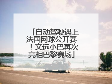 自动驾驶遇上法国网球公开赛！文远小巴再次亮相巴黎赛场