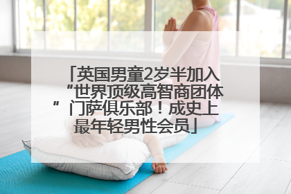 英国男童2岁半加入“世界顶级高智商团体”门萨俱乐部！成史上最年轻男性会员