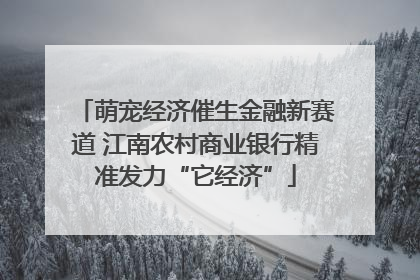 萌宠经济催生金融新赛道 江南农村商业银行精准发力“它经济”