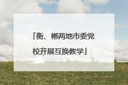 衡、郴两地市委党校开展互换教学