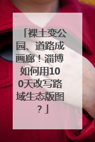 裸土变公园、道路成画廊！淄博如何用100天改写路域生态版图？