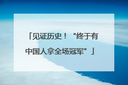 见证历史！“终于有中国人拿全场冠军”
