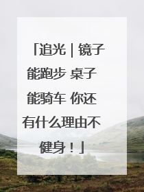 追光｜镜子能跑步 桌子能骑车 你还有什么理由不健身！