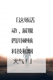 这场活动，展现四川硬核科技和烟火气！